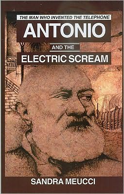 Antonio and the Electric Scream: The Man Who Invented the Telephone