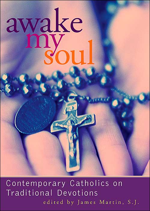 Awake My Soul: Contemporary Catholics on Traditional Devotions