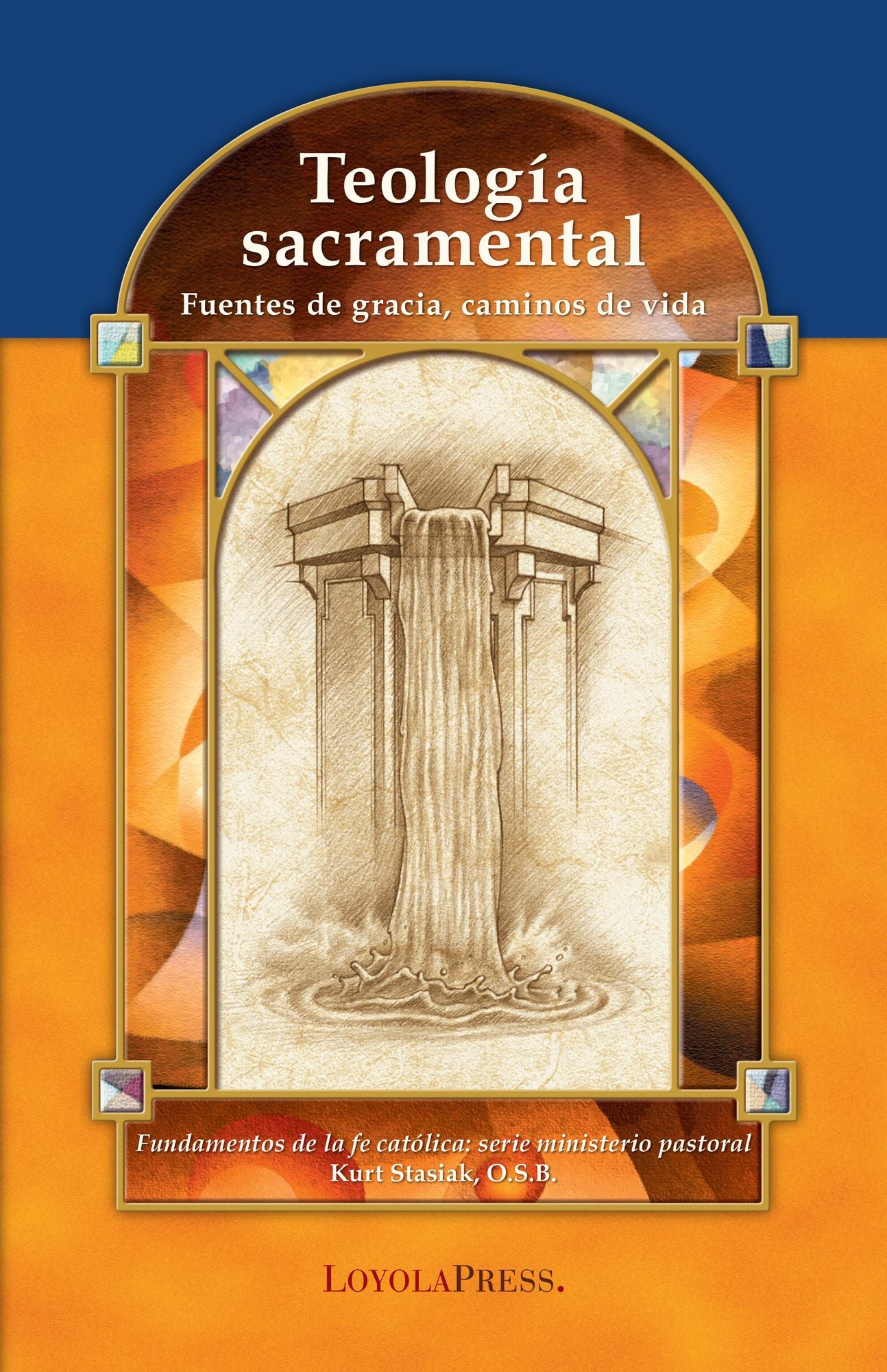 Teologia sacramental: Fuentes de gracia, caminos de vida