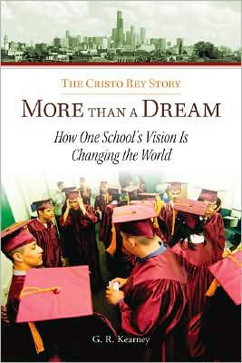 More Than a Dream: The Cristo Rey Story: How One School's Vision Is Changing the World