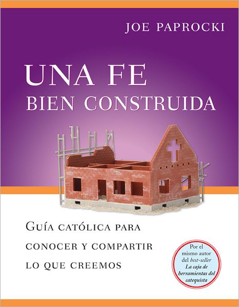 Una fe bien Construida: Guia catolic para conocer y compartir lo que Creemos