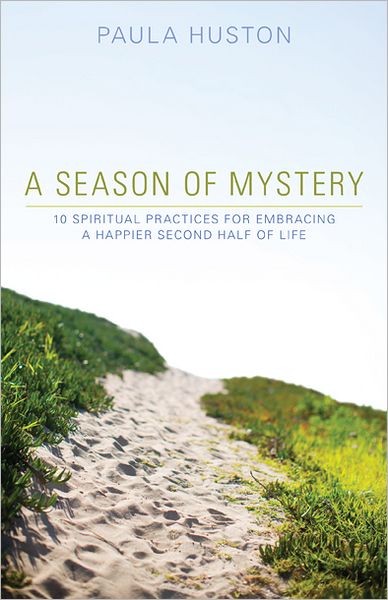 A Season of Mystery: 10 Spiritual Practices for Embracing a Happier Second Half of Life