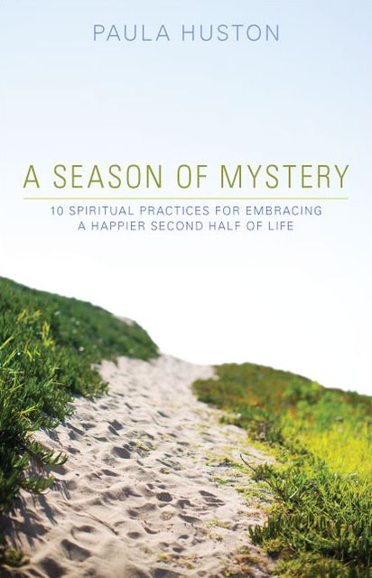 A Season of Mystery: 10 Spiritual Practices for Embracing a Happier Second Half of Life