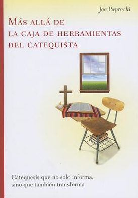 Mas alla de la caja de herramientas del catequista / Beyond the Catechist's Toolbox: Catequesis que no solo informa, sino que tambien transforma / Catechesis That Not Only Informs, but Transforms