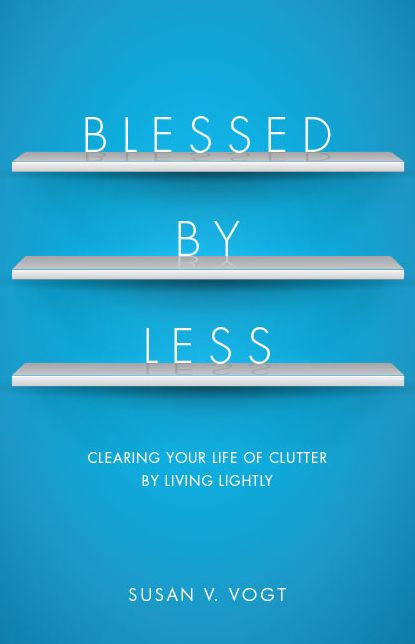 Blessed by Less: Clearing Your Life of Clutter by Living Lightly