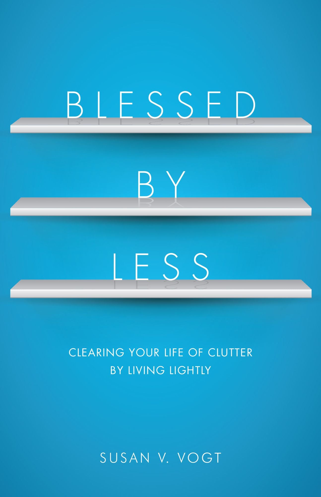 Blessed by Less: Clearing Your Life of Clutter by Living Lightly