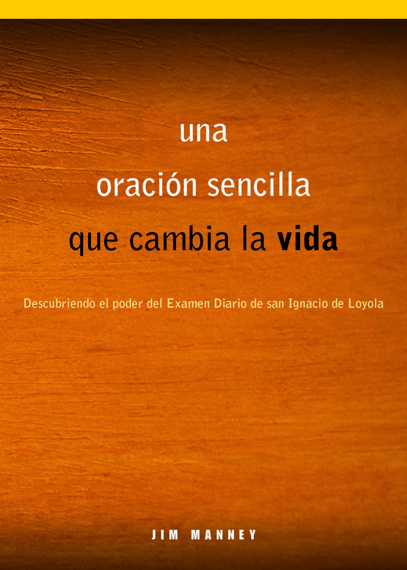 Una oracion sencilla que cambia la vida: Descubriendo el poder del Examen Diario de san Ignacio de Loyola