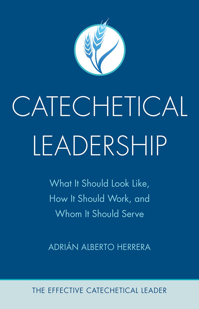 Catechetical Leadership: What It Should Look Like, How It Should Work, and Whom It Should Serve