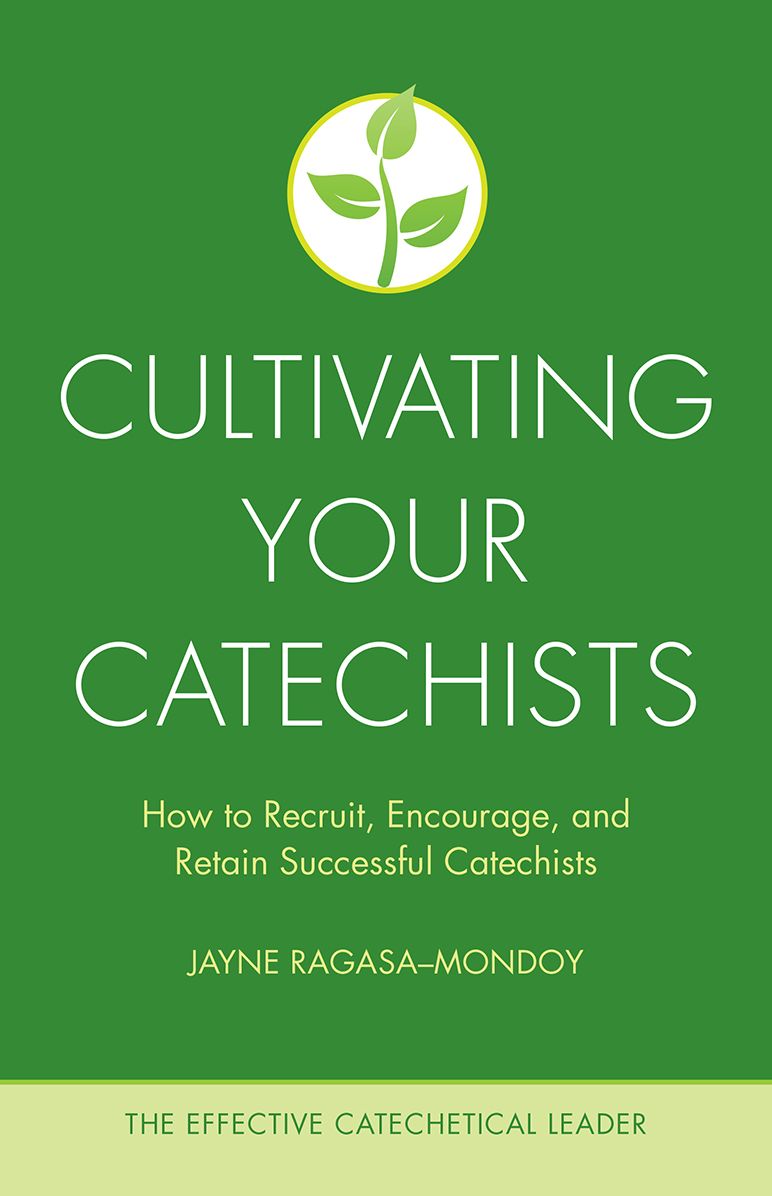 Cultivating Your Catechists: How to Recruit, Encourage, and Retain Successful Catechists