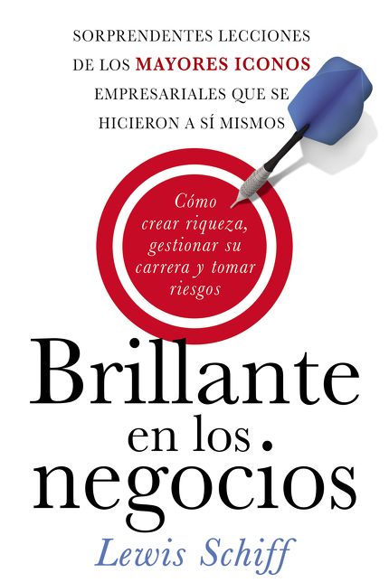 Brillante en los negocios: Sorprendentes lecciones de los mayores iconos empresariales que se hicieron a si mismos