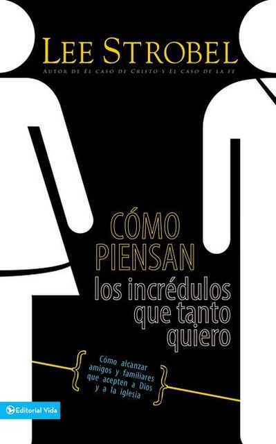 Como piensan los incredulos que tanto quiero: Como alcanzar amigos y familiares que evitan a Dios y a la iglesia