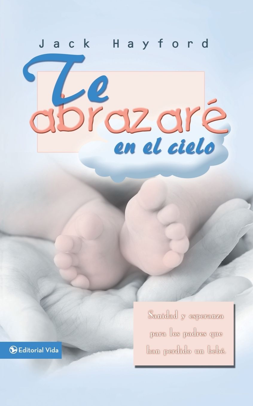 Te abrazare en el cielo: Sanidad y esperanza para los padres que han perdido un bebe