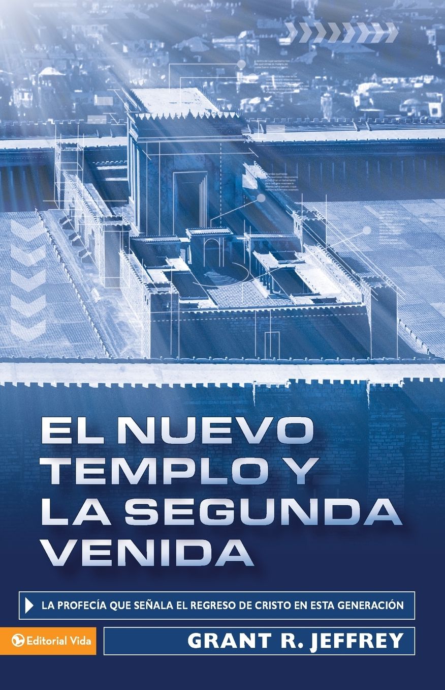 El Nuevo Templo y la Segunda Venida: La Profecia Que Senala del Regreso de Cristo en Esta Generacion = The New Temple and the Second Coming