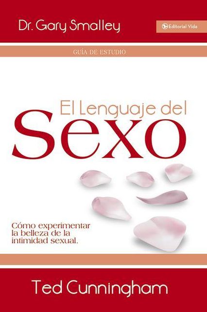 El lenguaje del sexo - guia de estudio: Como experimentar la belleza de la intimidad sexual