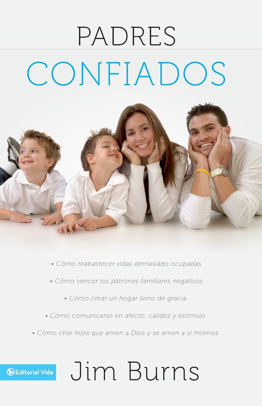 Padres confiados: Cómo reabastecer vidas demasiado ocupadas - Cómo vencer los patrones familiares negativos - Cómo crear un hogar lleno de gracia - Cómo comunicar...
