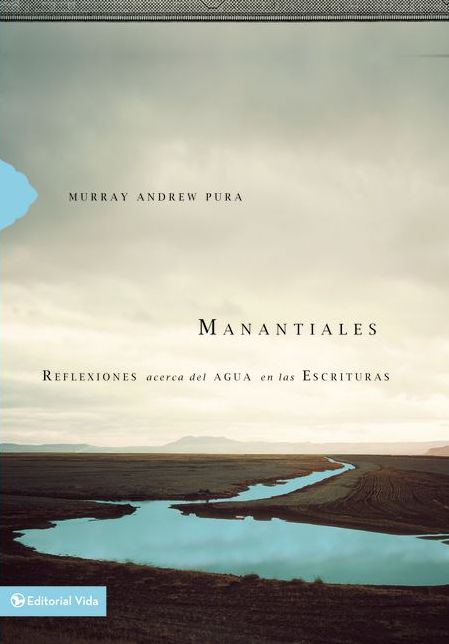 Manantiales: Reflexiones Acerca del Agua En Las Escrituras
