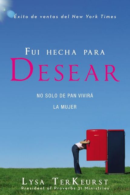 Fui hecha para Desear: No solo de pan vivira la mujer (Satisfying Your Deepest Desire with God, Not Food)