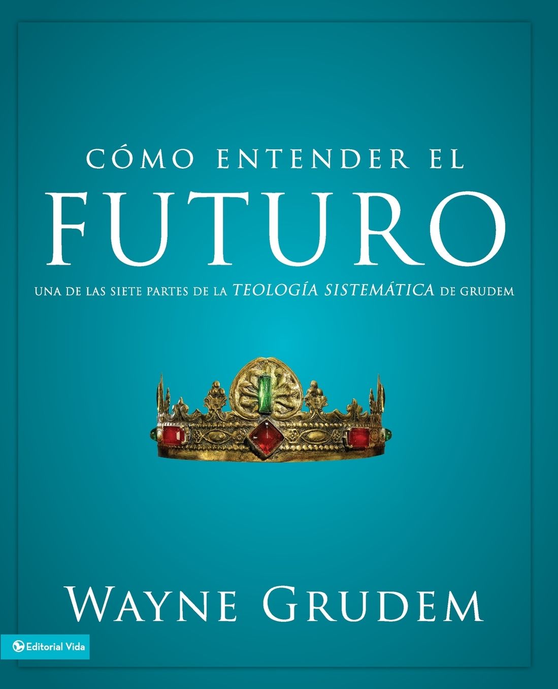 Como entender el futuro: Una de las siete partes de la TEOLOGIA SISTEMATICA de Grudem