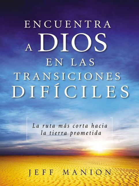 Encuentra a Dios en las transiciones dificiles: La ruta mas corta hacia la tierra prometida