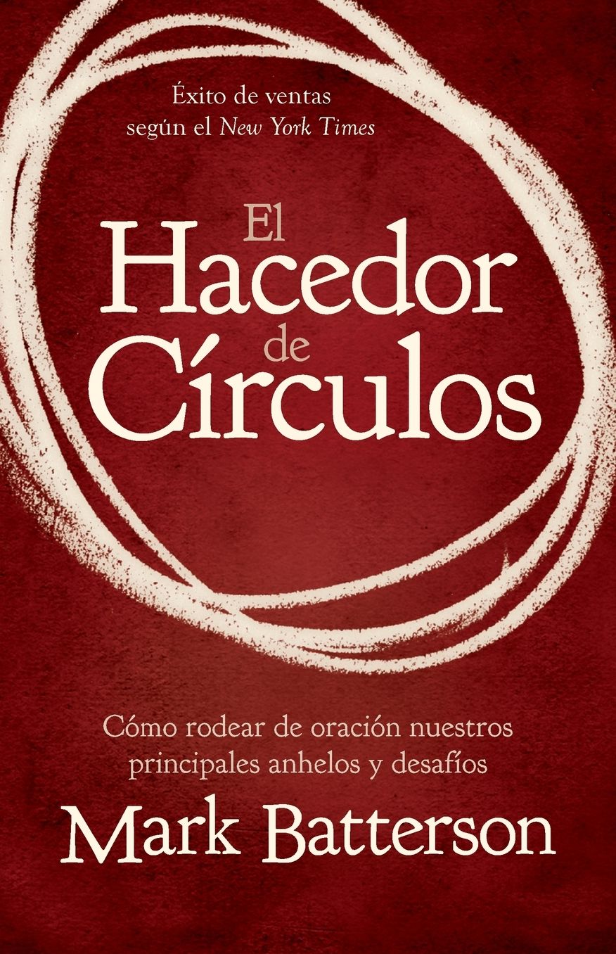 El hacedor de circulos: Como rodear de oracion nuestros principales anhelos y desafios