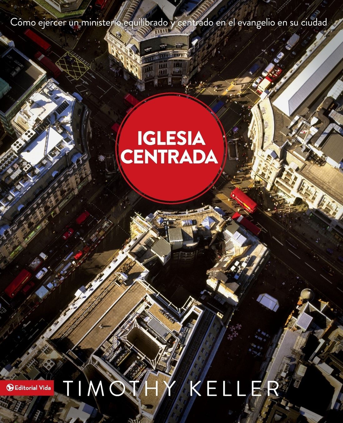 Iglesia Centrada: Como ejercer un ministro equilibrado y centrado en el evangelio en la ciudad