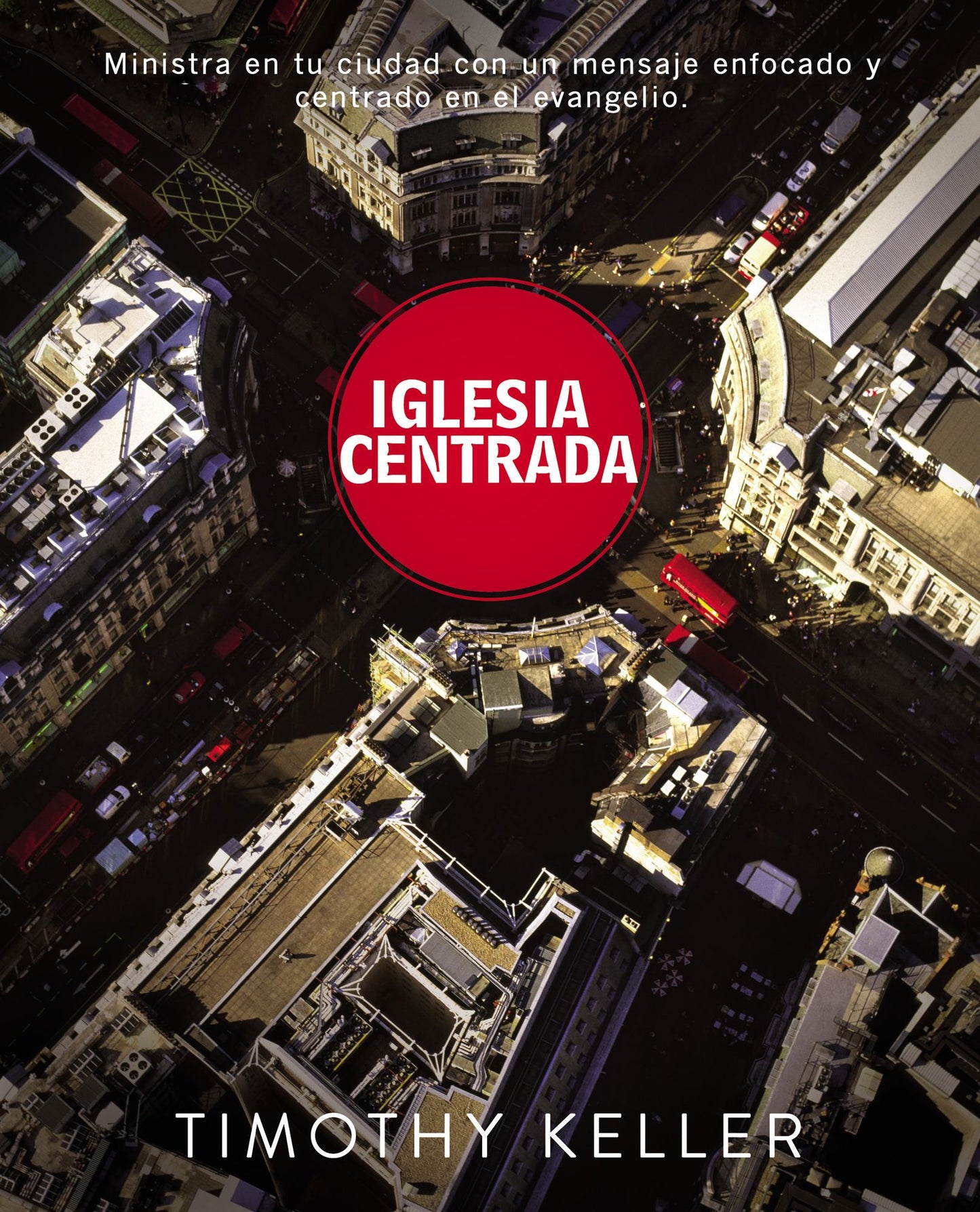Iglesia Centrada: Cómo ejercer un ministerio equilibrado y centrado en el evangelio en la ciudad