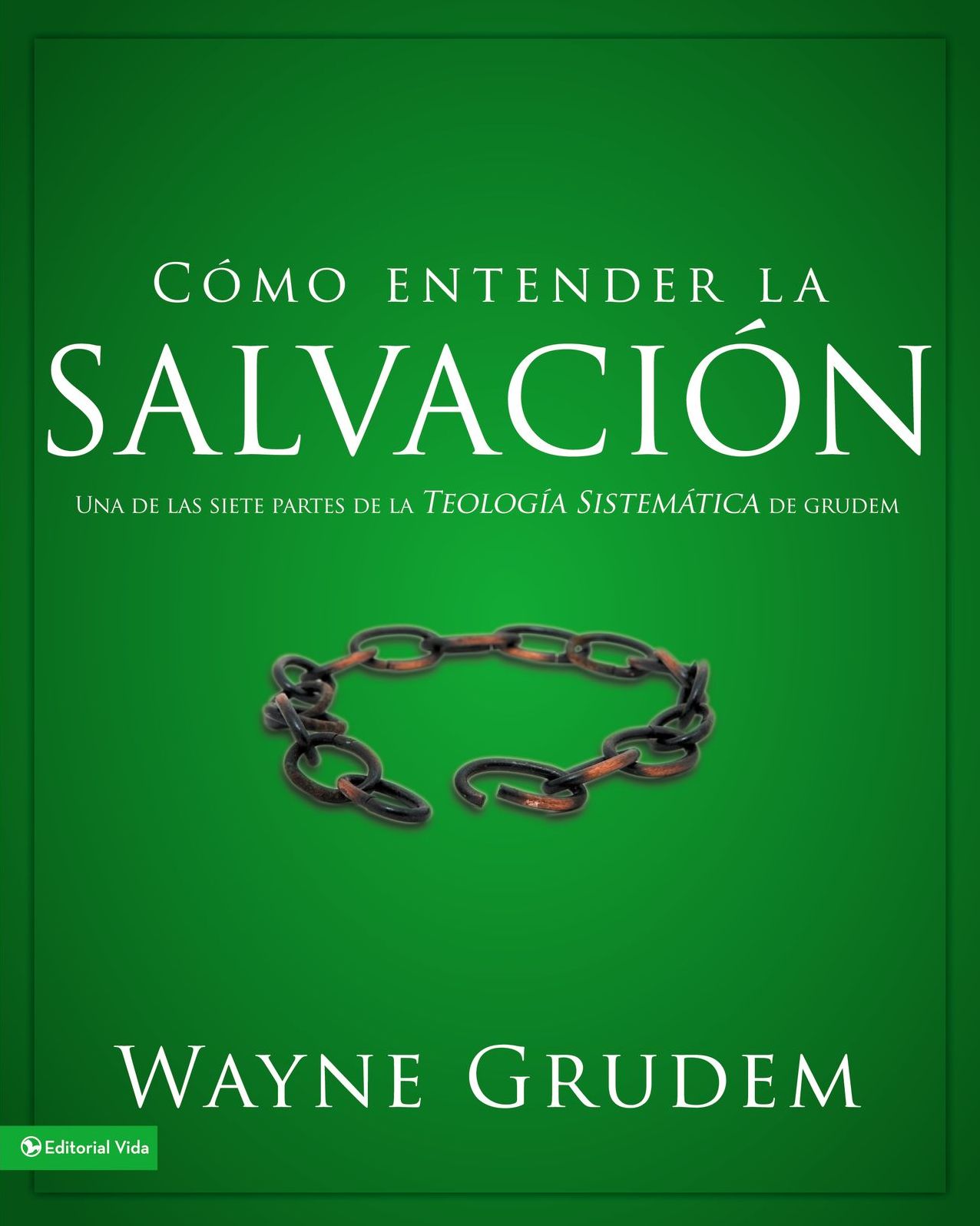 Cï¿½mo Entender La Salvaciï¿½n: Una de Las Siete Partes de la Teologï¿½a Sistemï¿½tica de Grudem