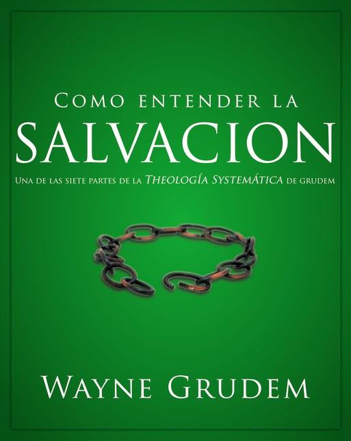 Cómo entender la salvación: Una de las siete partes de la teología sistemática de Grudem