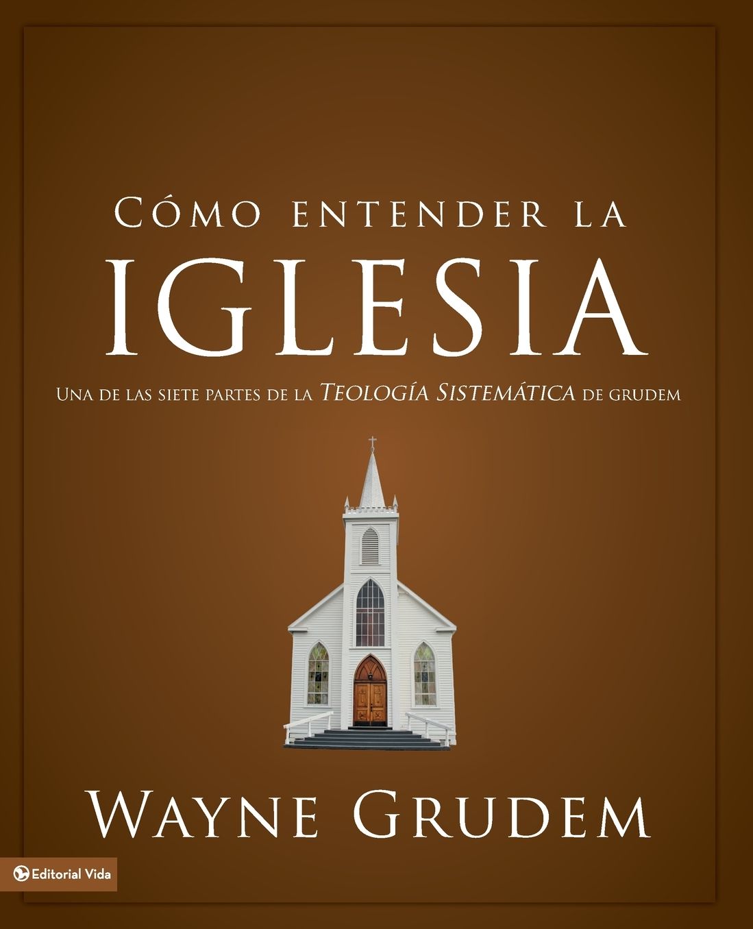 Cï¿½mo entender la iglesia: Una de las siete partes de la teologï¿½a sistemï¿½tica de Grudem