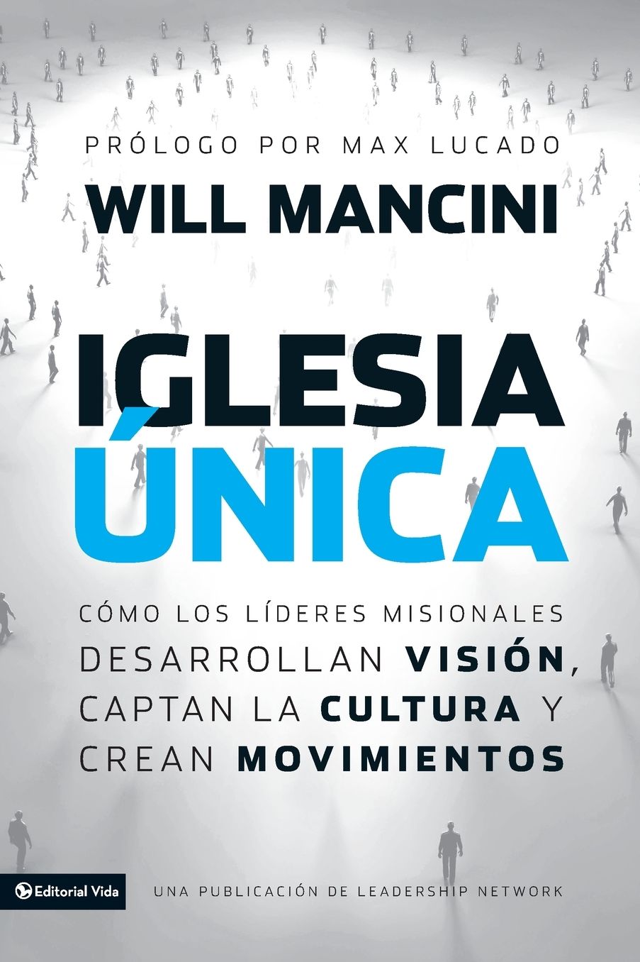 Iglesia ï¿½nica: Cï¿½mo los lï¿½deres misionales desarrollan visiï¿½n, captan la cultura y crean movimientos