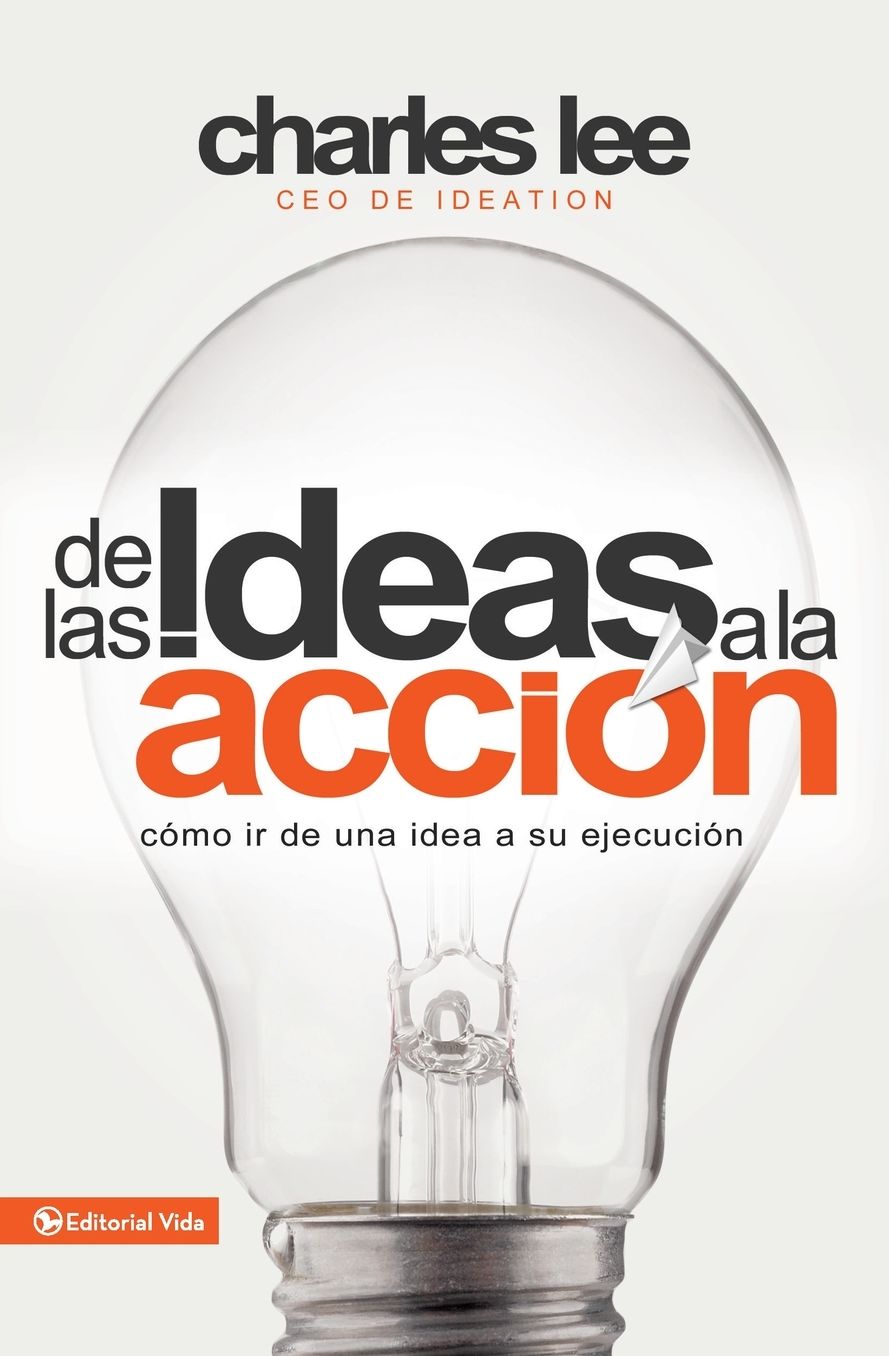 de Las Ideas a la Acciï¿½n: Cï¿½mo IR de Una Idea a Su Ejecuciï¿½n