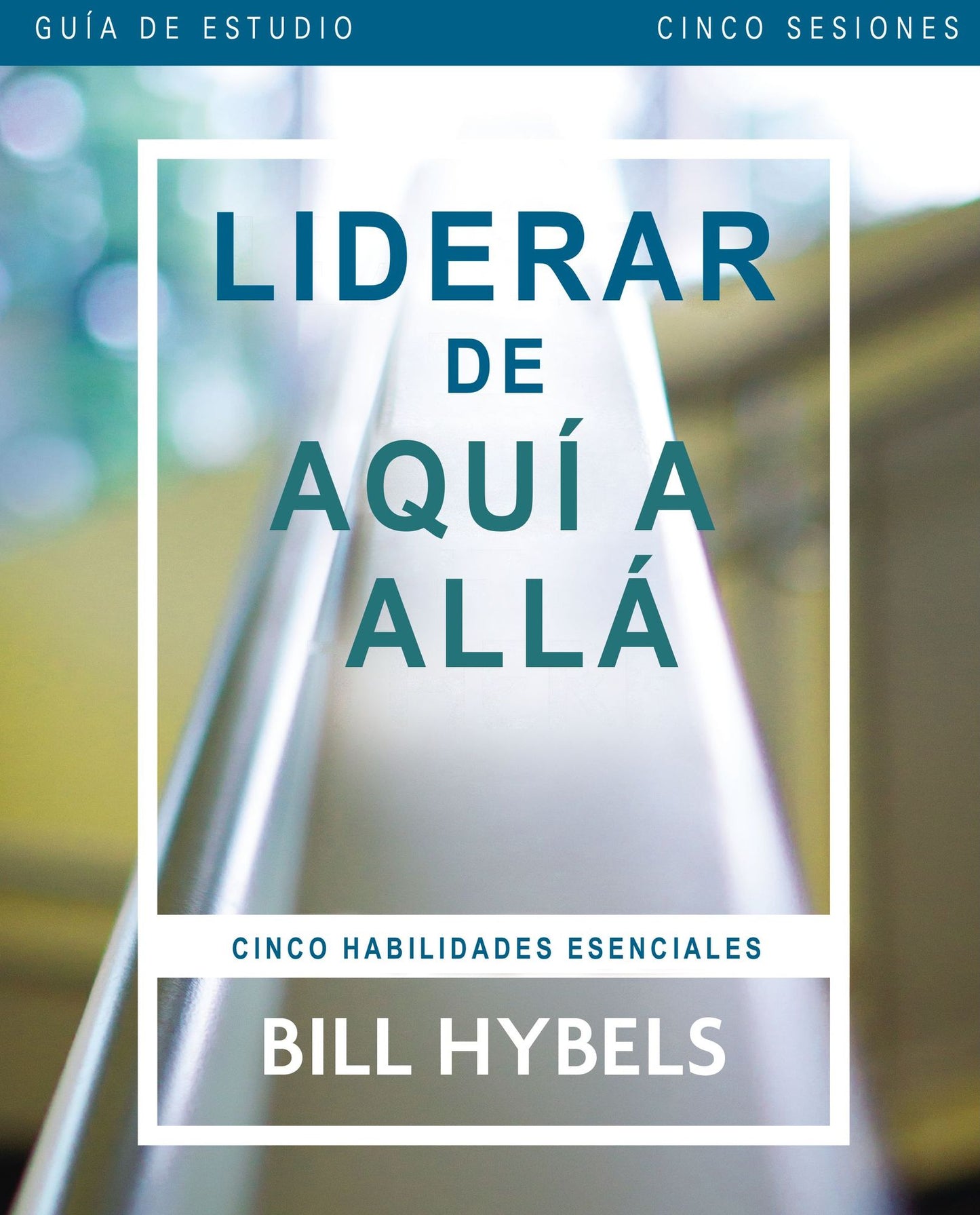 Liderar de aqui a alla - Guia de estudio: Cinco habilidades esenciales