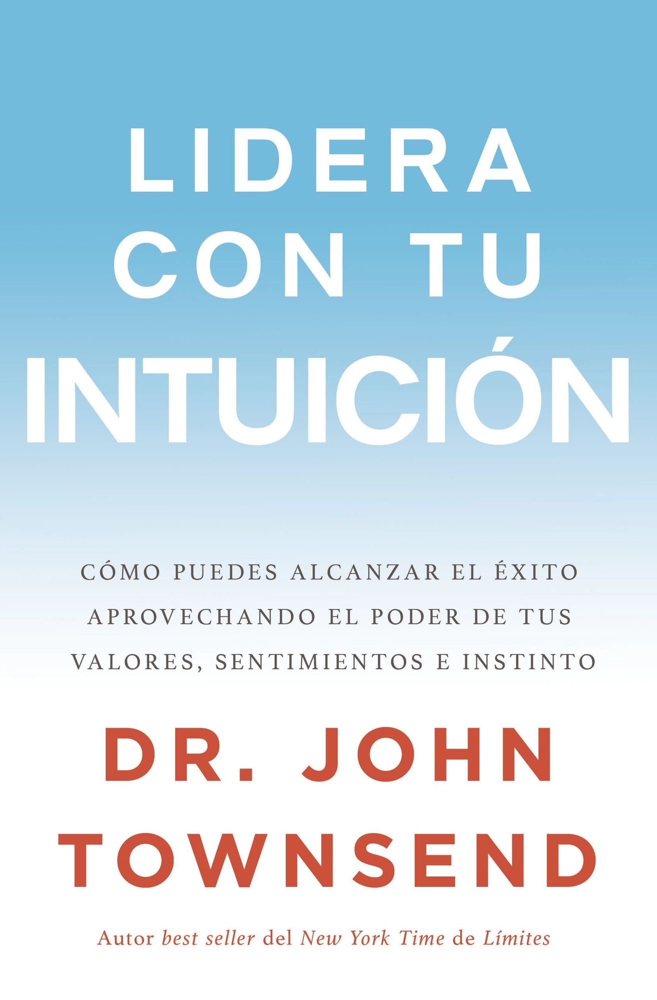 Lidera con tu intuiciï¿½n: Cï¿½mo puedes alcanzar el ï¿½xito aprovechando el poder de tus valores, sentimientos e instinto