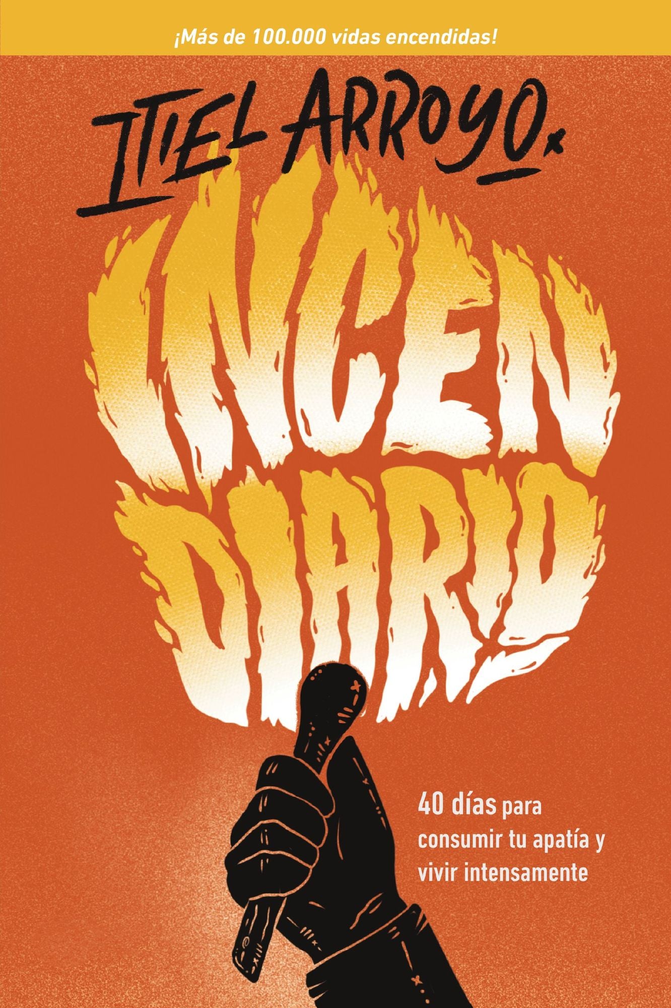 Incendiario: 40 Dï¿½as Para Consumir Tu Apatï¿½a Y Vivir Intensamente