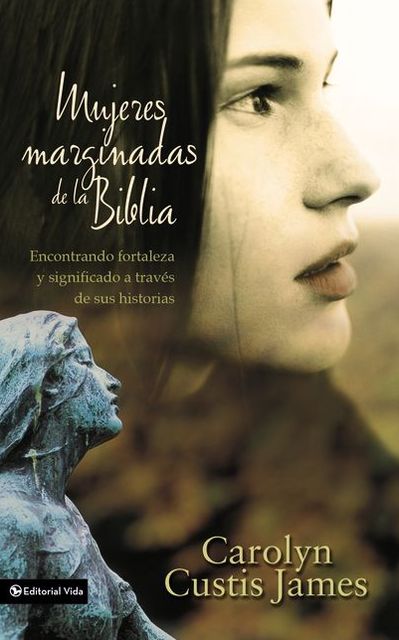 Mujeres marginadas de la Biblia: Encontrando fortaleza y significado a través de sus historias