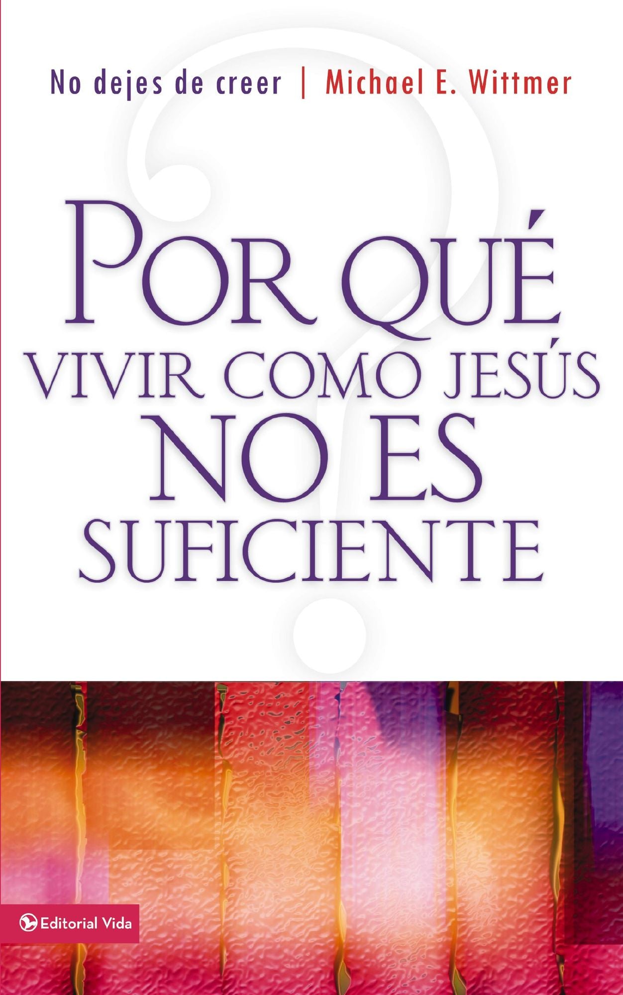 Por qué vivir como Jesús no es suficiente: No dejes de creer