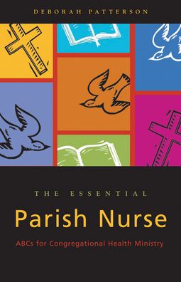 The Essential Parish Nurse: ABCs for Congregational Health Ministry