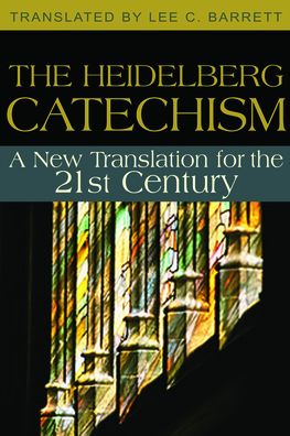 The Heidelberg Catechism: A New Translation for the Twenty-First Century