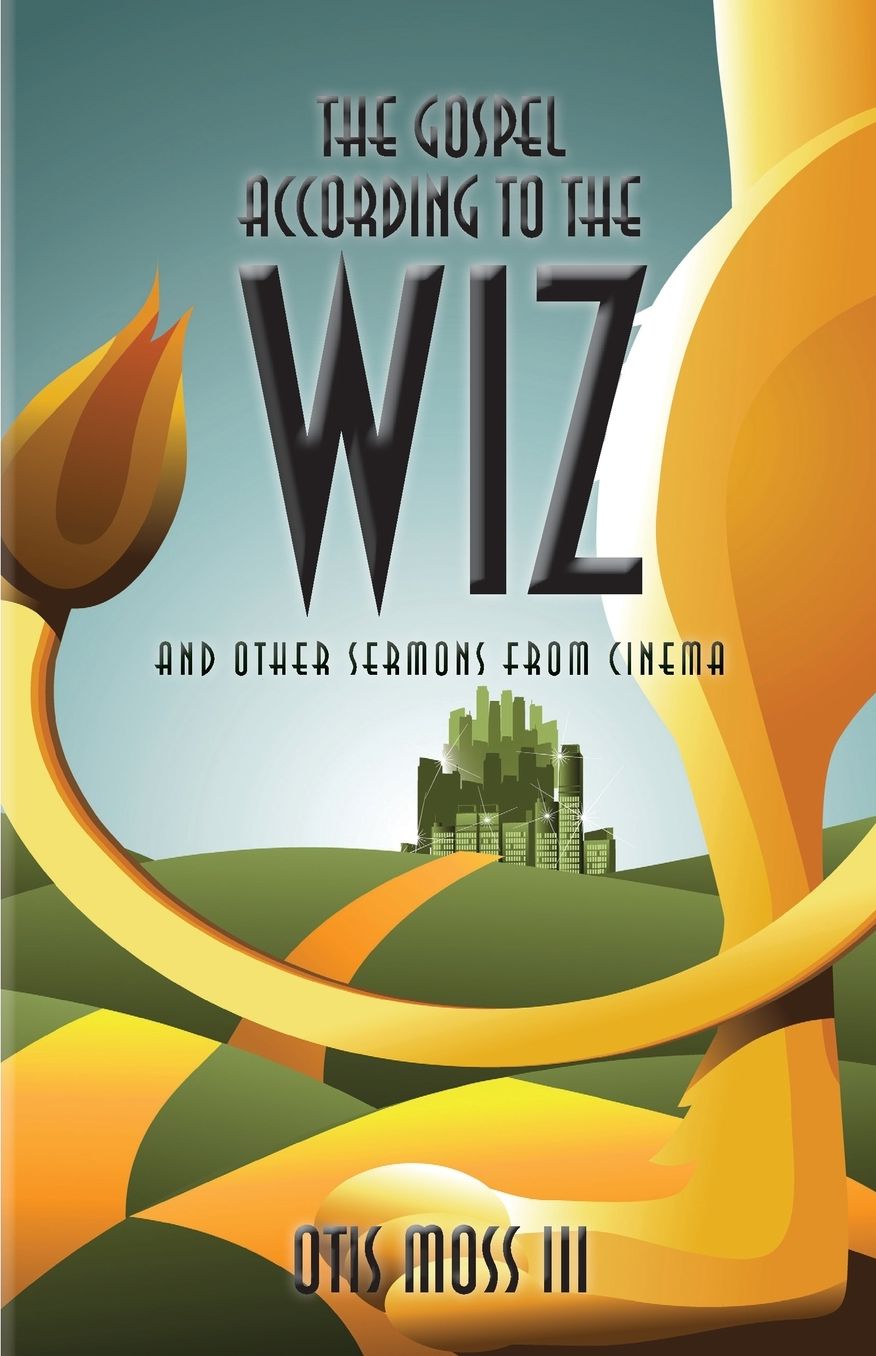 The Gospel According to The Wiz: And Other Sermons from Cinema