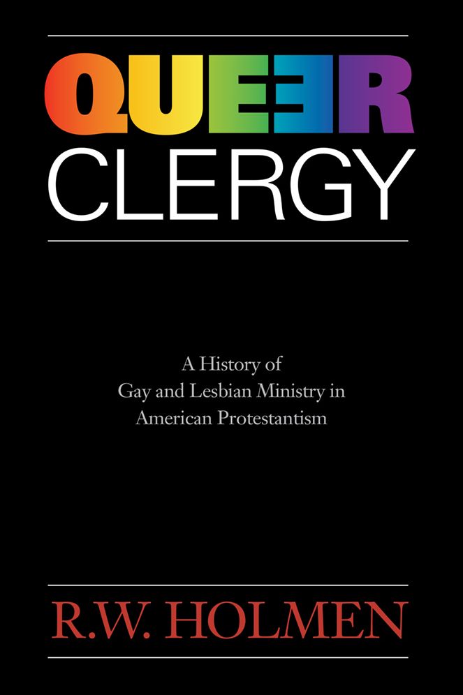 Queer Clergy: A History of Gay and Lesbian Ministry in American Protestantism