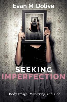 Seeking Imperfection: Body Image, Marketing, and God