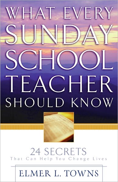 What Every Sunday School Teacher Should Know: 24 Secrets That Can Help You Change Lives