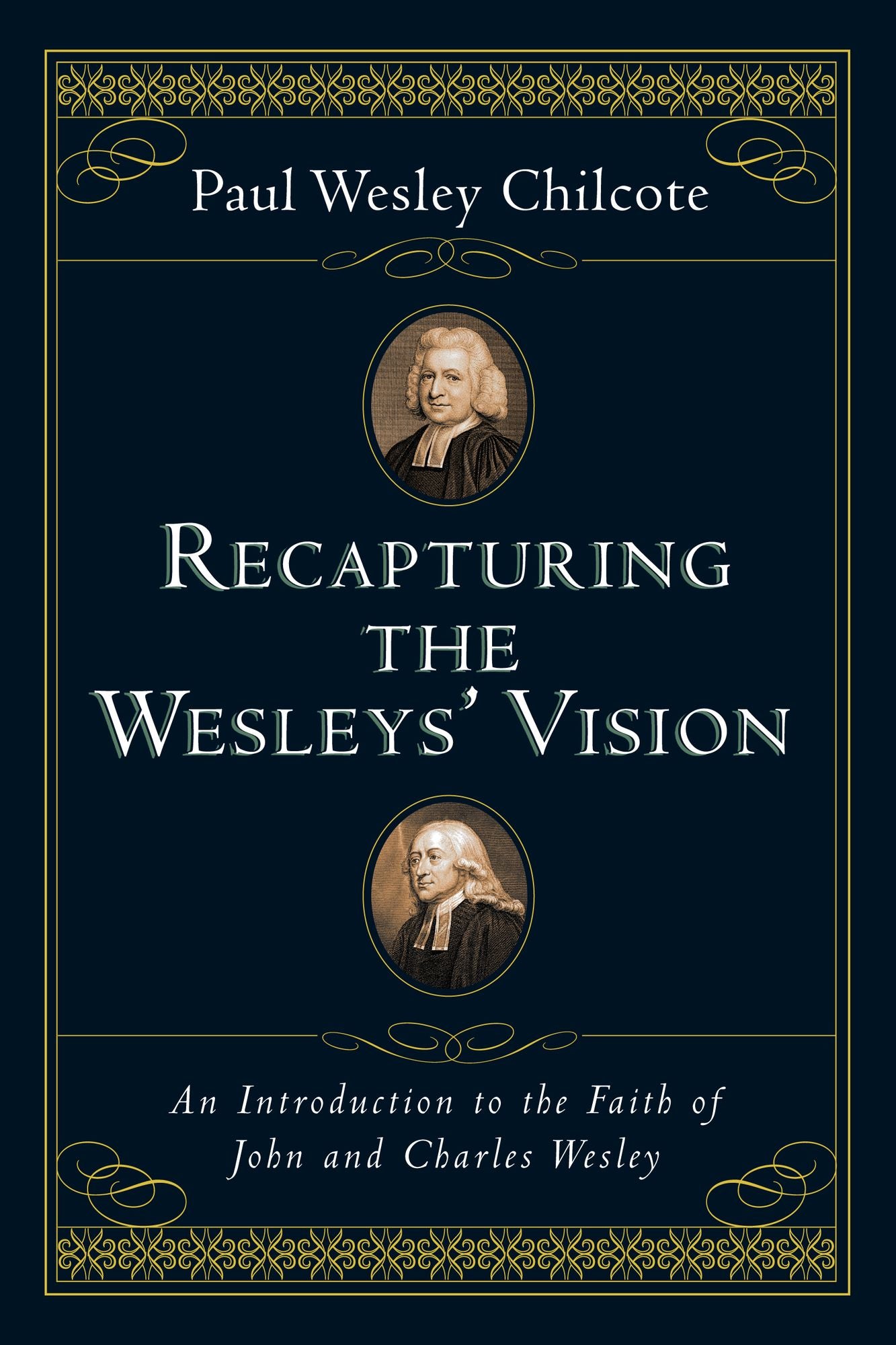 Recapturing the Wesleys' Vision: An Introduction to the Faith of John and Charles Wesley