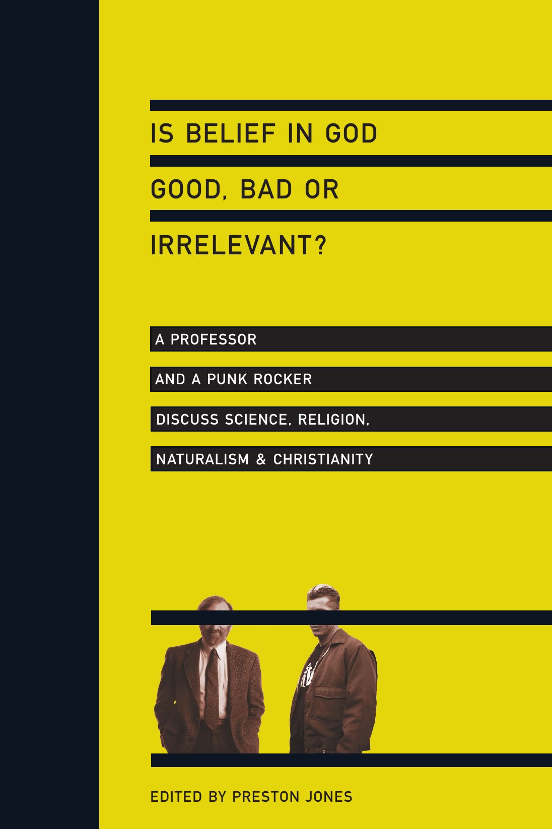 Is Belief in God Good, Bad or Irrelevant?: A Professor and a Punk Rocker Discuss Science, Religion, Naturalism & Christianity