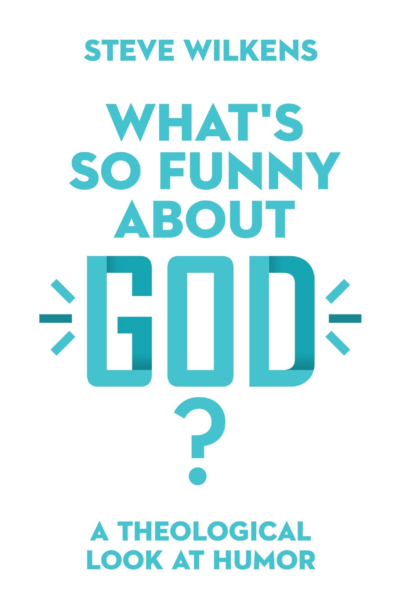 What's So Funny About God? : A Theological Look at Humor