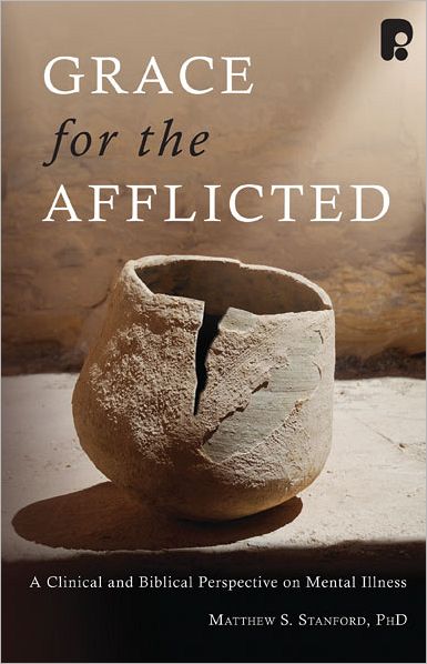 Grace for the Afflicted: A Clinical and Biblical Perspective on Mental Illness