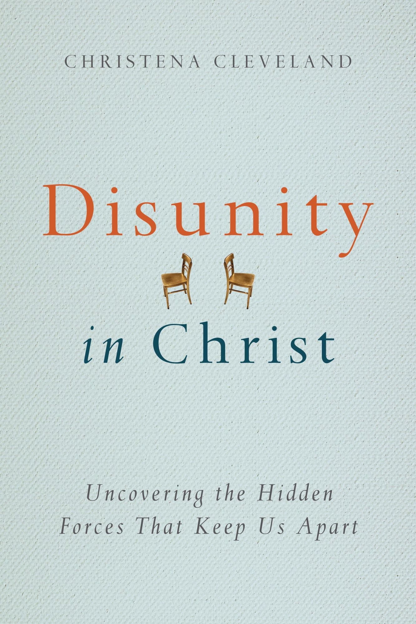 Disunity in Christ: Uncovering the Hidden Forces that Keep Us Apart