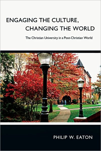 Engaging the Culture, Changing the World: The Christian University in a Post-Christian World