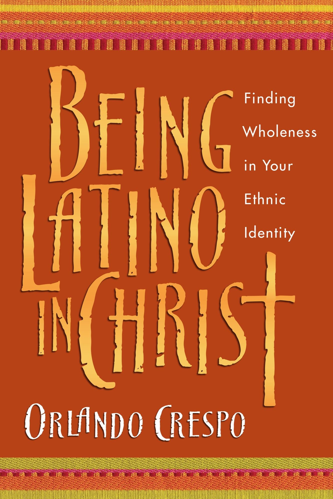 Being Latino in Christ: Finding Wholeness in Your Ethnic Identity