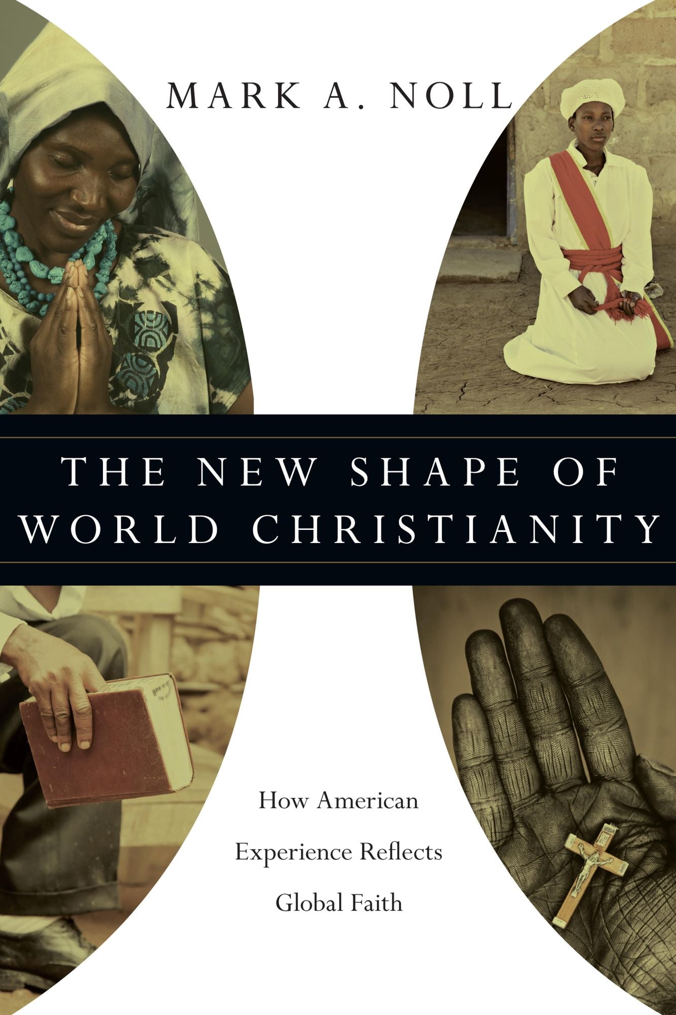 The New Shape of World Christianity: How American Experience Reflects Global Faith